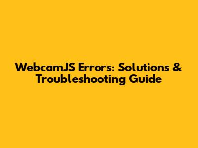 WebcamJS Errors: Solutions & Troubleshooting Guide