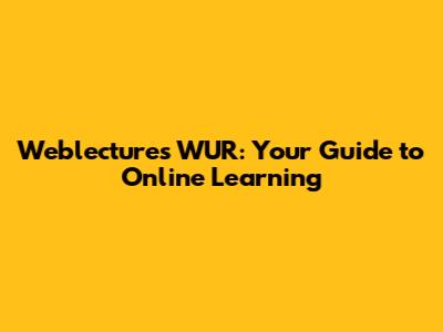 Weblectures WUR: Your Guide to Online Learning