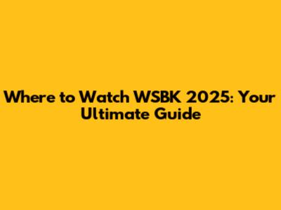 Where to Watch WSBK 2025: Your Ultimate Guide