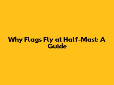 Why Flags Fly at Half-Mast: A Guide