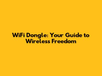 WiFi Dongle: Your Guide to Wireless Freedom
