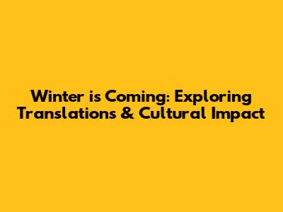 Winter is Coming: Exploring Translations & Cultural Impact