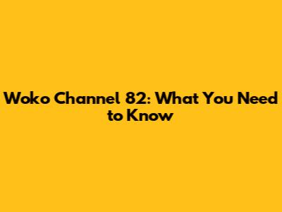 Woko Channel 82: What You Need to Know