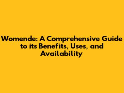 Womende: A Comprehensive Guide to its Benefits, Uses, and Availability