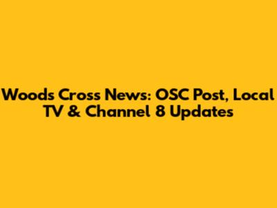 Woods Cross News: OSC Post, Local TV & Channel 8 Updates