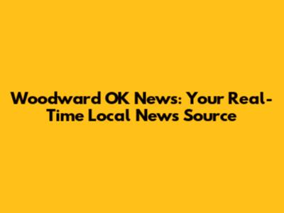 Woodward OK News: Your Real-Time Local News Source