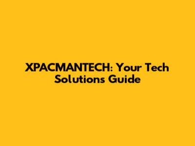 XPACMANTECH: Your Tech Solutions Guide