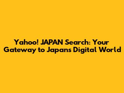 Yahoo! JAPAN Search: Your Gateway to Japan's Digital World