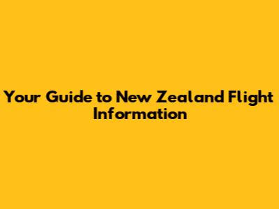Your Guide to New Zealand Flight Information