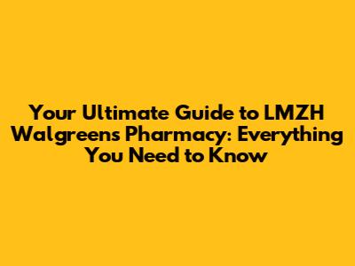 Your Ultimate Guide to LMZH Walgreens Pharmacy: Everything You Need to Know