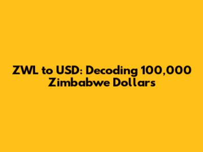 ZWL to USD: Decoding 100,000 Zimbabwe Dollars
