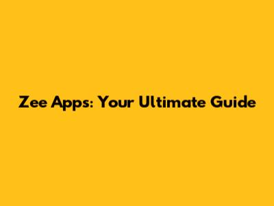 Zee Apps: Your Ultimate Guide