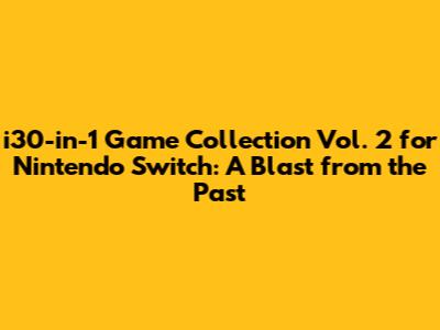 i30-in-1 Game Collection Vol. 2 for Nintendo Switch: A Blast from the Past