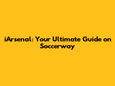 iArsenal: Your Ultimate Guide on Soccerway