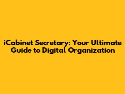 iCabinet Secretary: Your Ultimate Guide to Digital Organization