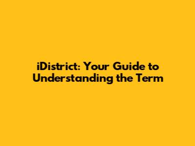 iDistrict: Your Guide to Understanding the Term