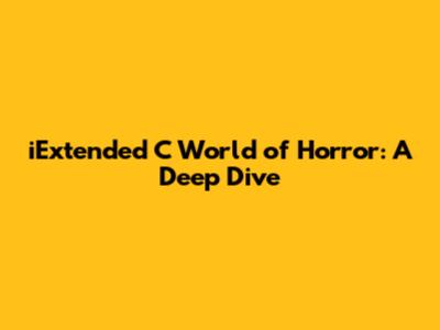 iExtended C World of Horror: A Deep Dive