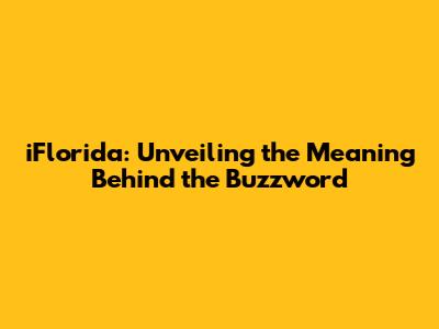 iFlorida: Unveiling the Meaning Behind the Buzzword