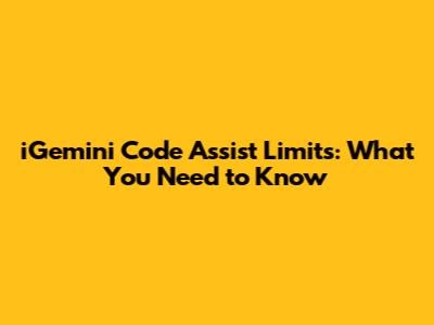 iGemini Code Assist Limits: What You Need to Know