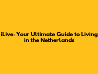 iLive: Your Ultimate Guide to Living in the Netherlands
