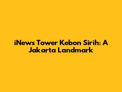 iNews Tower Kebon Sirih: A Jakarta Landmark
