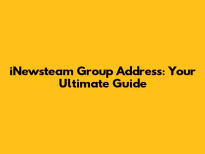 iNewsteam Group Address: Your Ultimate Guide