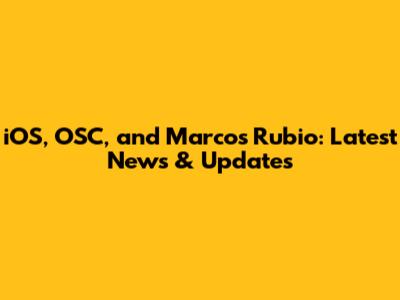 iOS, OSC, and Marcos Rubio: Latest News & Updates