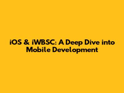 iOS & iWBSC: A Deep Dive into Mobile Development