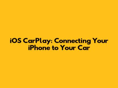 iOS CarPlay: Connecting Your iPhone to Your Car