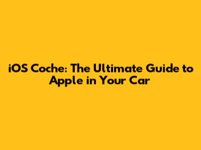 iOS Coche: The Ultimate Guide to Apple in Your Car