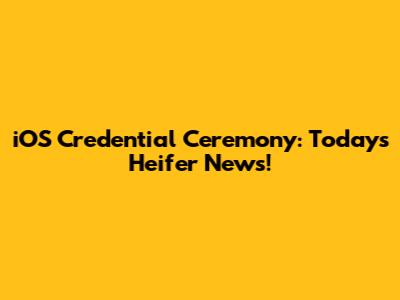 iOS Credential Ceremony: Today's Heifer News!