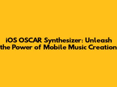 iOS OSCAR Synthesizer: Unleash the Power of Mobile Music Creation