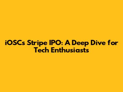 iOSC's Stripe IPO: A Deep Dive for Tech Enthusiasts