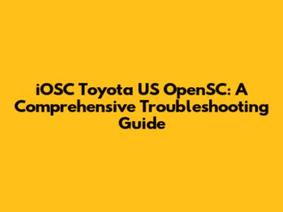 iOSC Toyota US OpenSC: A Comprehensive Troubleshooting Guide