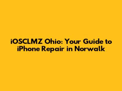 iOSCLMZ Ohio: Your Guide to iPhone Repair in Norwalk