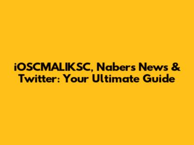 iOSCMALIKSC, Nabers News & Twitter: Your Ultimate Guide