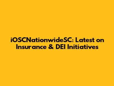 iOSCNationwideSC: Latest on Insurance & DEI Initiatives