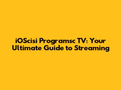 iOScisi Programsc TV: Your Ultimate Guide to Streaming