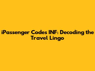 iPassenger Codes INF: Decoding the Travel Lingo
