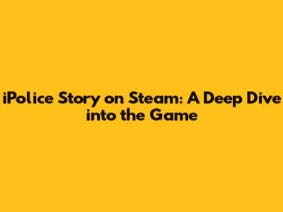 iPolice Story on Steam: A Deep Dive into the Game
