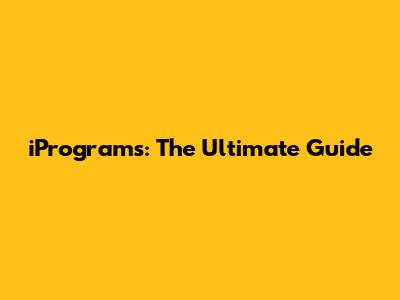iPrograms: The Ultimate Guide