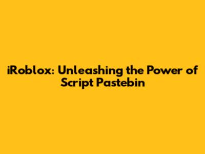 iRoblox: Unleashing the Power of Script Pastebin