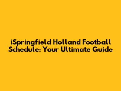 iSpringfield Holland Football Schedule: Your Ultimate Guide