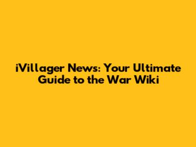 iVillager News: Your Ultimate Guide to the War Wiki