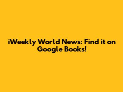 iWeekly World News: Find it on Google Books!