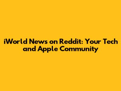 iWorld News on Reddit: Your Tech and Apple Community