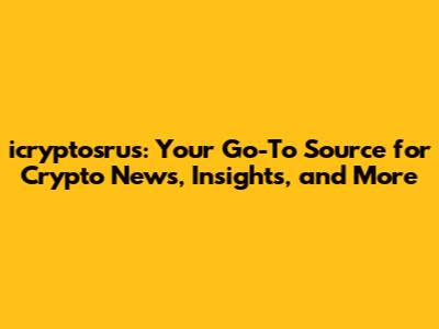 icryptosrus: Your Go-To Source for Crypto News, Insights, and More