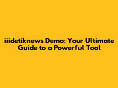 iiidetiknews Demo: Your Ultimate Guide to a Powerful Tool