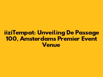 iiziTempat: Unveiling De Passage 100, Amsterdam's Premier Event Venue