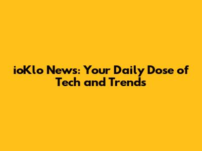 ioKlo News: Your Daily Dose of Tech and Trends